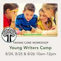 Promotional graphic for the Taking Care Workshop Young Writers Camp, showing a group of children and an adult writing together, with text listing dates and times from 8/24, 8/25, and 8/26 at 10am-12pm.