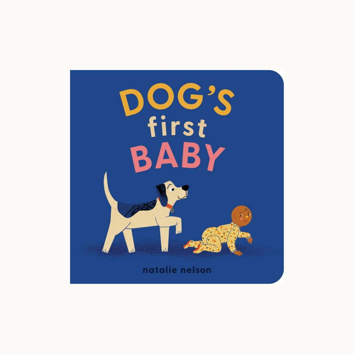 A square children's board book cover titled "DOG'S first BABY" by Natalie Nelson, shown on a light gray background. The cover is dark blue with playful text in yellow, white, and pink, plus illustrated animals: a black-and-white dog standing and a baby crawling in a yellow spotted outfit.