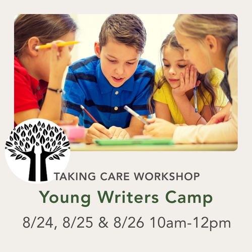 Promotional graphic for 'Taking Care Workshop - Young Writers Camp' with a photo of four children writing at a desk and text listing dates and time from 8/24, 8/25, and 8/26 at 10am-12pm.